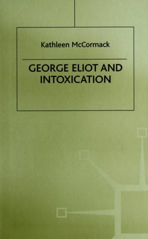 Imagen de archivo de George Eliot and Intoxication : Dangerous Drugs for the Condition of England a la venta por Better World Books