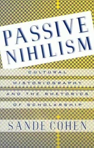 Beispielbild fr Passive Nihilism: Cultural Historiography and the Rhetorics of Scholarship zum Verkauf von Powell's Bookstores Chicago, ABAA