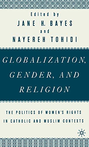 Globalization, Gender, and Religion: The Politics of Women's Rights in Catholic and Muslim Contexts