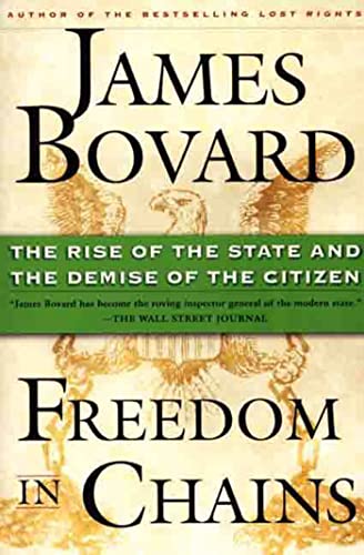 Freedom in Chains: The Rise of the State and the Demise of the Citizen (9780312229672) by Bovard, James
