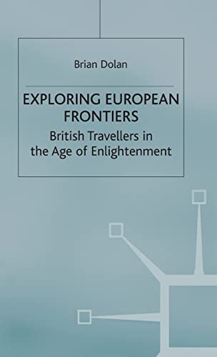 Exploring European Frontiers: British Travellers in the Age of Enlightenment (9780312230517) by Dolan, B.