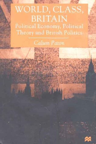 Beispielbild fr World, Class, Britain: Political Economy, Political Theory and British Politics zum Verkauf von HPB-Red