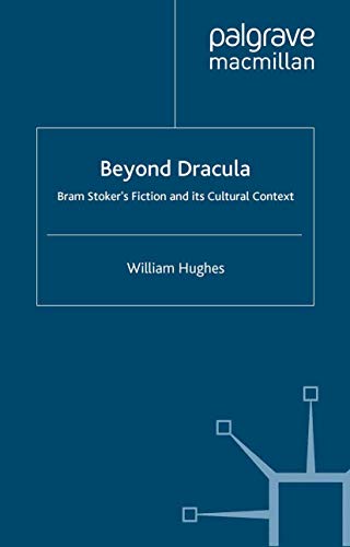 Beyond Dracula: Bram Stoker's Fiction and its Cultural Context