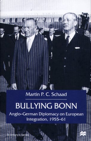 9780312234836: Bullying Bonn: Anglo-German Diplomacy on European Integration, 1955-61 (St. Antony's Series)