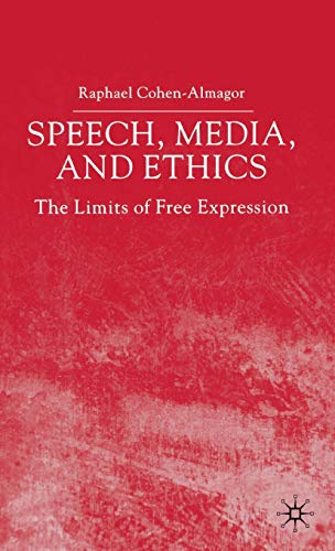 Speech, Media and Ethics: The Limits of Free Expression: Critical Studies on Freedom of Expressio...