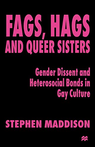 Fags, Hags and Queer Sisters: Gender Dissent and Heterosocial Bonding in Gay Culture