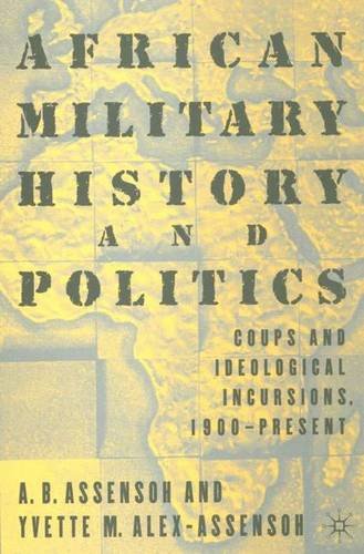 African Military History and Politics: Ideological Coups and Incursions, 1900-Present - Assensoh, A. B., Alex-Assensoh, Yvette