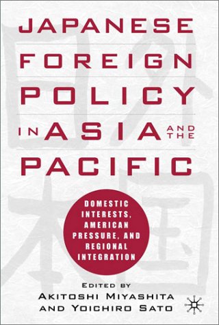 Japanese Foreign Policy in Asia and the Pacific: Domestic Interests, Americ an Pressure, and Regi...