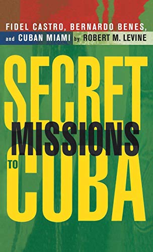 Stock image for Secret Missions to Cuba : Fidel Castro, Bernardo Benes and Cuban Miami for sale by Better World Books