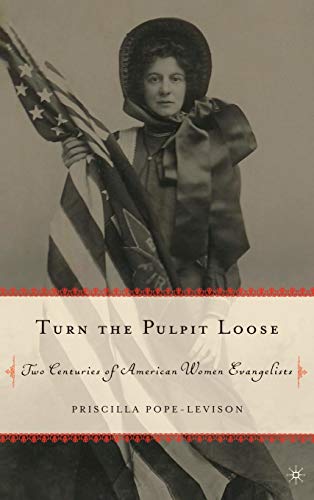 Turn the Pulpit Loose: Two Centuries of American Women Evangelists