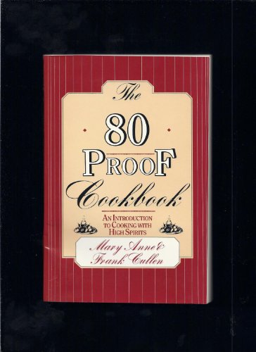 Imagen de archivo de The 80 Proof Cookbook: An Introduction to Cooking With High Spirits a la venta por Heisenbooks