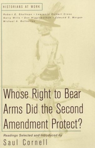 Whose Right to Bear Arms Did the Second Amendment Protect? (Historians at Work) - Cornell, Saul