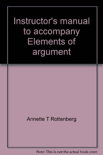 Instructor's manual to accompany Elements of argument: A text and reader (9780312241322) by Rottenberg, Annette T