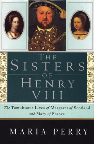 9780312242411: The Sisters of Henry VIII: The Tumultuous Lives of Margaret of Scotland and Mary of France