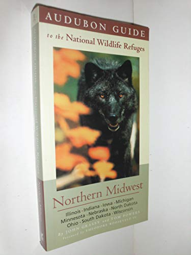 Audubon Guide to the National Wildlife Refuges: Northern Midwest: Illinois, Indiana, Iowa, Michigan, Minnesota, Nebraska, North Dakota, Ohio, South Dakota, Wisconsin - Tom Powers; John Grassy