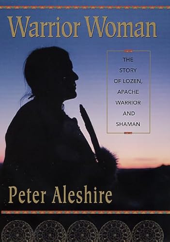 Warrior Woman: The Story of Lozen, Apache Warrior and Shaman (9780312244088) by Aleshire, Peter