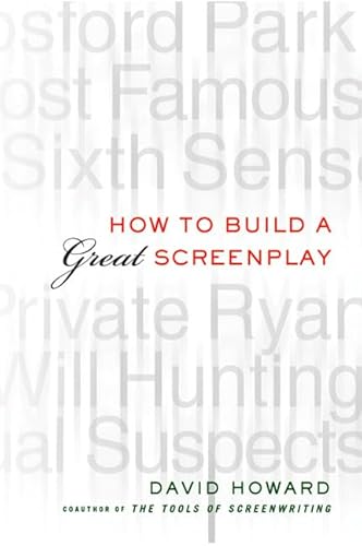 How to Build a Great Screenplay: A Master Class in Storytelling for Film (9780312252113) by Howard, David