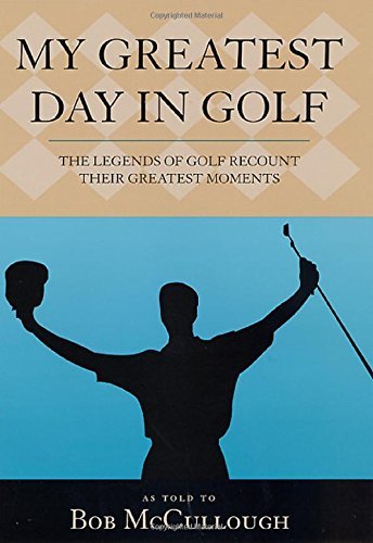9780312252595: My Greatest Day in Golf: The Legends of Golf Recount Their Greatest Moments