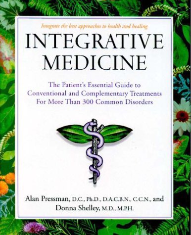 Integrative Medicine: The Patient's Essential Guide to Conventional and Complementary Treatments for More than 300 Common Disorders (9780312253790) by Alan Pressman; Donna Shelley