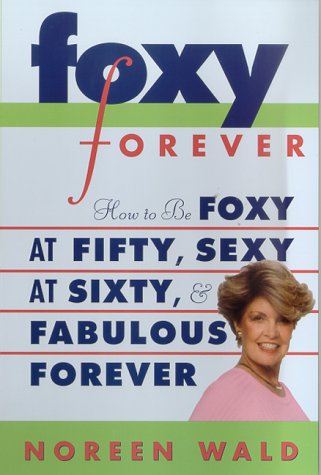 Stock image for Foxy Forever: How to Be Foxy at Fifty, Sexy at Sixty, and Fabulous Forever for sale by 2Vbooks