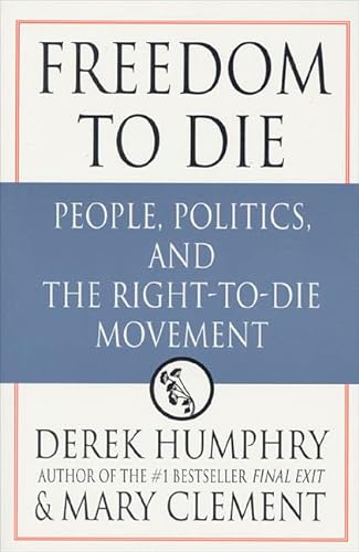 Freedom to Die: People, Politics, and the Right-to-Die Movement (9780312253899) by Humphrey, Derek; Clement, Mary