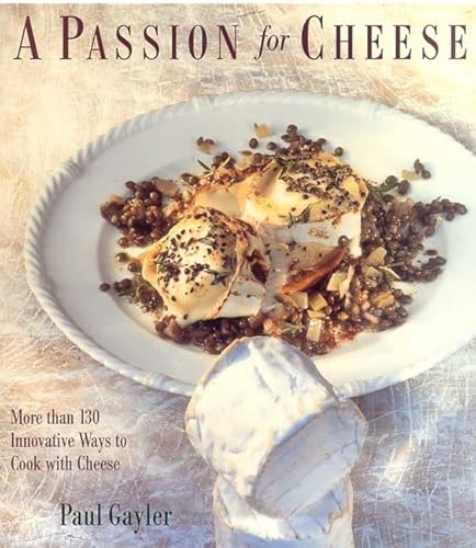 A Passion for Cheese: More Than 130 Innovative Ways To Cook With Cheese (9780312254056) by Gayler, Paul