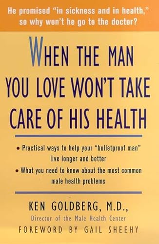 Stock image for When the Man You Love Won't Take Care of His Health: *Practical Ways to Help Your Bulletproof Man 'Live Longer and Better *What You Need to Know About the Most Common Male Health Problems Goldberg, Ken and Sheehy, Gail for sale by Michigander Books