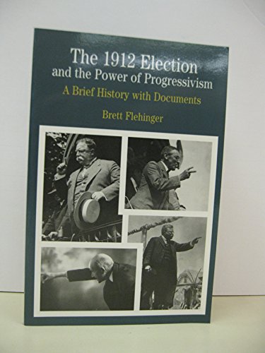 The 1912 Election and the Power of Progressivism: A Brief History with Documents (The Bedford Series in History and Culture) (9780312260293) by Flehinger, Brett