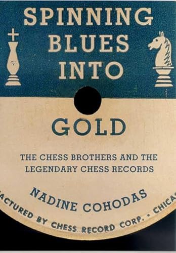 Imagen de archivo de Spinning Blues Into Gold: The Chess Brothers and the Legendary Chess Records a la venta por ThriftBooks-Atlanta