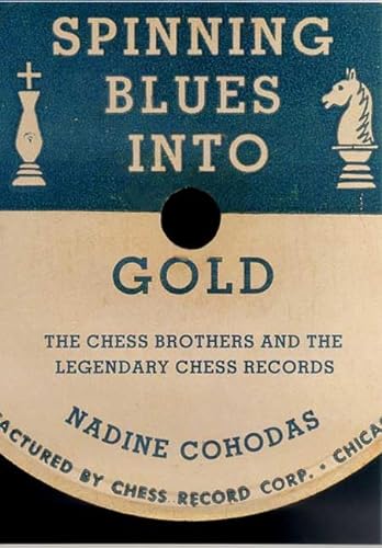 Spinning Blues Into Gold. The Chess Brothers and the Legendary Chess Records