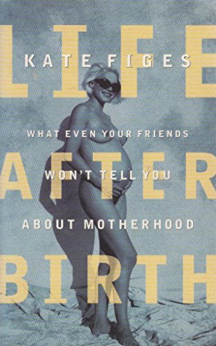 Stock image for Life after Birth : What Even Your Friends Won't Tell You about Motherhood for sale by Better World Books