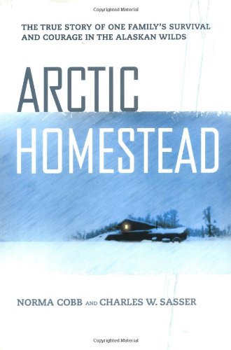 Beispielbild fr Arctic Homestead : The True Story of One Family's Survival and Courage in the Alaskan Wilds zum Verkauf von Better World Books