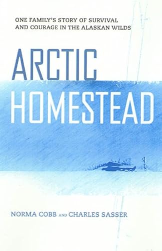Stock image for Arctic Homestead : The True Story of One Family's Survival and Courage in the Alaskan Wilds for sale by Better World Books