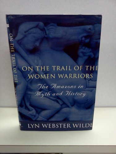 Imagen de archivo de On the Trail of the Women Warriors: The Amazons in Myth and History a la venta por HPB-Red