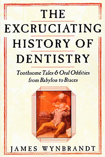 9780312263195: Excruciating History of Dentistry: Toothsome Tales & Oral Oddities from Babylon to Braces