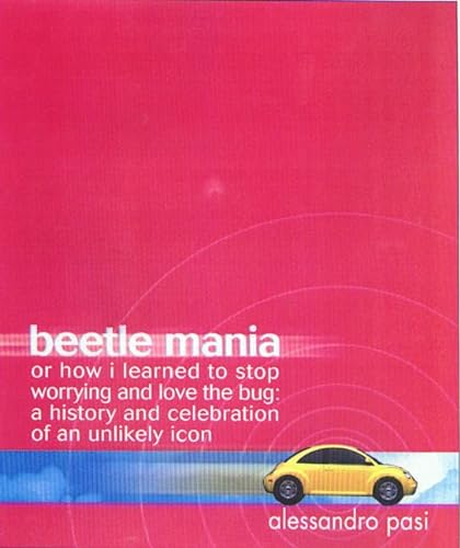 Stock image for Beetle Mania, or How I Learned to Stop Worrying and Love the Bug: A History and Celebration of an Unlikely Icon for sale by Wonder Book