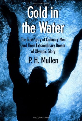9780312265953: Gold in the Water: The True Story of Ordinary Men and Their Extraordinary Dream of Olympic Glory