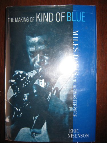 The Making of Kind of Blue: Miles Davis and His Masterpiece