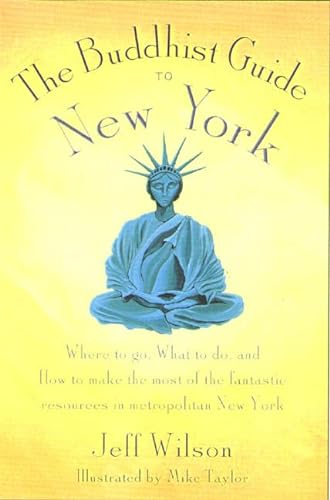 Stock image for The Buddhist Guide to New York: Where to Go, What to Do, and How to Make the Most Of the Fantastic Resources In the Tri-State Area for sale by gearbooks