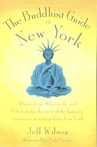 9780312267155: The Buddhist Guide to New York: Where to Go, What to Do, and How to Make the Most of the Fantastic Resources in the Tri-State Area