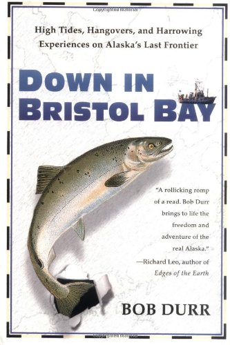 Stock image for Down in Bristol Bay: High Tides, Hangovers, and Harrowing Experiences on Alaska's Last Frontier for sale by SecondSale
