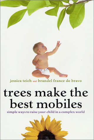 Imagen de archivo de Trees Make the Best Mobiles: Simple Ways to Raise Your Child in a Complex World a la venta por SecondSale