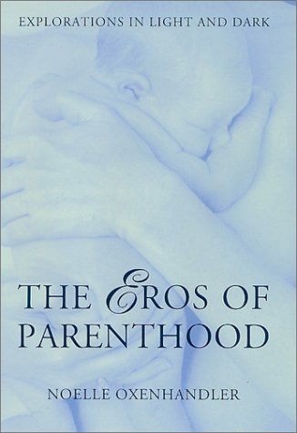 9780312269760: The Eros of Parenthood: Explorations in Light and Dark