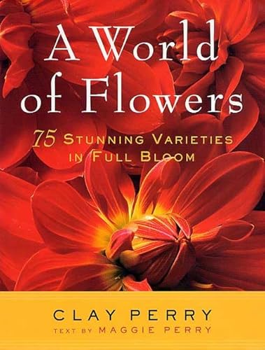 A World of Flowers: 75 Stunning Varieties in Full Bloom (9780312271824) by Perry, Clay; Perry, Maggie