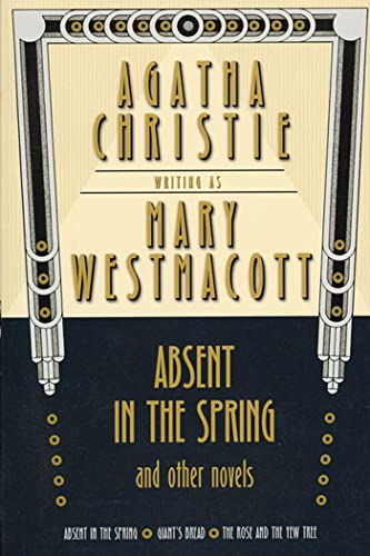 Stock image for Absent in the Spring and Other Novels: Absent in the Spring; Giant's Bread; The Rose and the Yew Tree (Mary Westmacott Omnibus) for sale by BooksRun