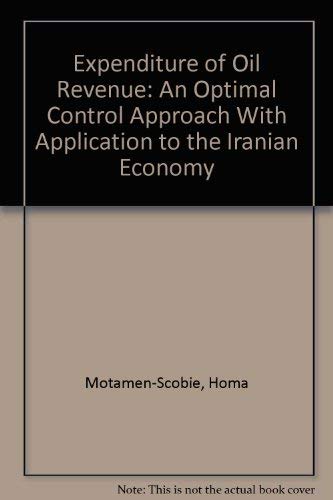 Stock image for Expenditure of Oil Revenue: An Aptimal Control Approach with Application to the Iranian Economy for sale by Adventures Underground
