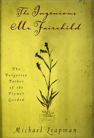 The Ingenious Mr. Fairchild: The Forgotten Father of the Flower Garden