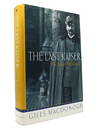 Imagen de archivo de The Last Kaiser: The Life of Wilhelm II a la venta por ThriftBooks-Dallas