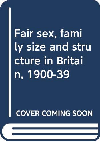 Imagen de archivo de Fair Sex: Family Size and Structure in Britain, 1900 - 39 a la venta por Tiber Books