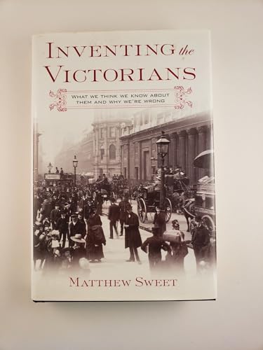 Beispielbild fr Inventing the Victorians : What We Think We Know about Them and Why We're Wrong zum Verkauf von Better World Books